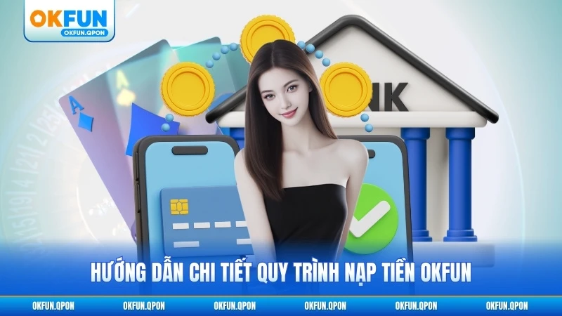 Hướng dẫn chi tiết quy trình nạp tiền OKFUN